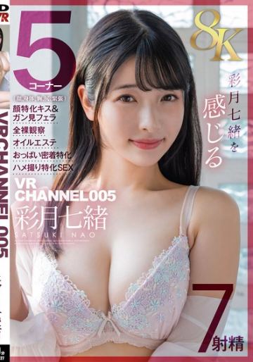 【VR】VR CHANNEL 005 8K VR7射精 彩月七緒 彩月七緒を感じる5コーナー（顔、身体、胸、尻、緊張）5コーナー×顔特化キス＆ガン見フェラ×全裸観察×オイルエステ×おっぱい密着特化×ハメ撮り特化SEX